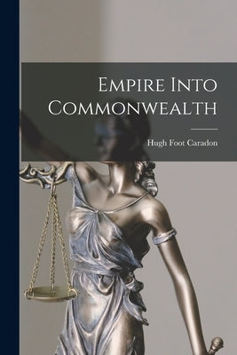 Empire Into Commonwealth by Caradon, Hugh Foot 1907-