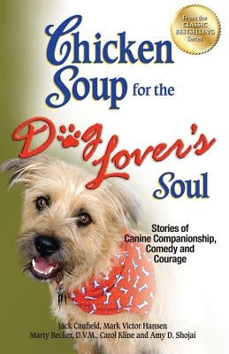 Chicken Soup for the Dog Lover's Soul: Stories of Canine Companionship, Comedy and Courage by Canfield, Jack