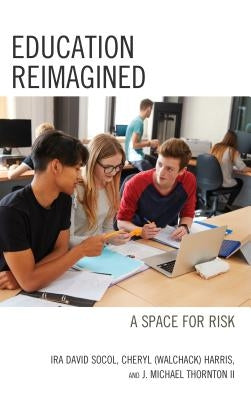 Education Reimagined: A Space for Risk by Socol, Ira David