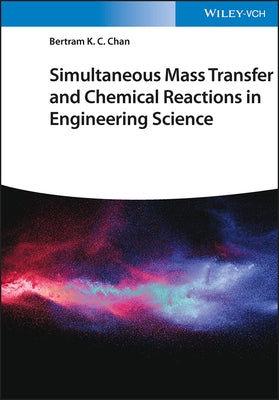 Simultaneous Mass Transfer and Chemical Reactions in Engineering Science by Chan, Bertram K. C.