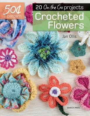 50 Cents a Pattern: Crocheted Flowers: 20 on the Go Projects by Ollis, Jan