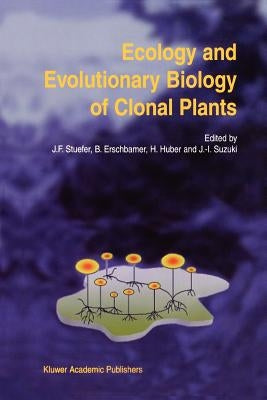 Ecology and Evolutionary Biology of Clonal Plants: Proceedings of Clone-2000. an International Workshop Held in Obergurgl, Austria, 20-25 August 2000 by Stuefer, Josef F.