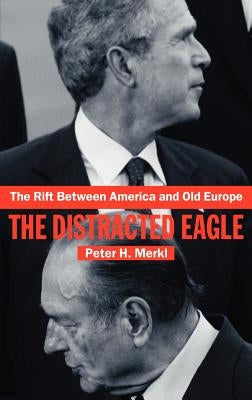 The Rift Between America and Old Europe: The Distracted Eagle by Merkl, Peter