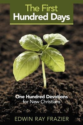 The First Hundred Days: One Hundred Devotions for New Christians by Frazier, Edwin Ray