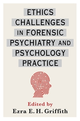 Ethics Challenges in Forensic Psychiatry and Psychology Practice by Griffith, Ezra