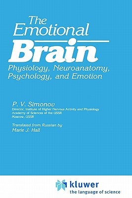 The Emotional Brain: Physiology, Neuroanatomy, Psychology, and Emotion by Simonov, P. V.