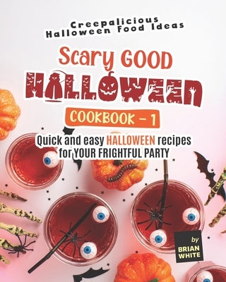 Scary Good Halloween Cookbook - 1: Quick and Easy Halloween Recipes for Your Frightful Party by White, Brian