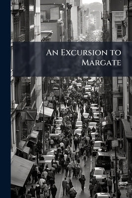 An Excursion to Margate: In the Month of June, 1786: Interspersed With a Variety of Anecdotes of Well-Known Characters. by Hardwicke Lewis, Esq by Anonymous