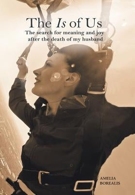 The Is of Us: The search for meaning and joy after the death of my husband by Borealis, Amelia