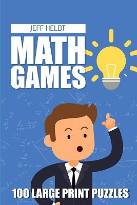 Math Games: Kakuro 9x9 Puzzles - 100 Large Print Puzzles by Heldt, Jeff