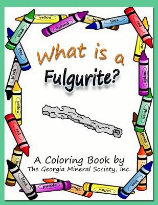 What Is a Fulgurite?: A Coloring Book by the Georgia Mineral Society, Inc. by Carter, Lori