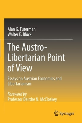 The Austro-Libertarian Point of View: Essays on Austrian Economics and Libertarianism by Futerman, Alan G.