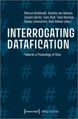 Interrogating Datafication: Towards a Praxeology of Data by Volmar, Axel