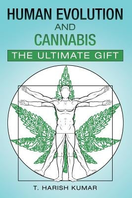 Human Evolution and Cannabis: The Ultimate Gift by Kumar, T. Harish