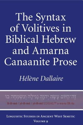The Syntax of Volitives in Biblical Hebrew and Amarna Canaanite Prose by Dallaire, Hélène M.