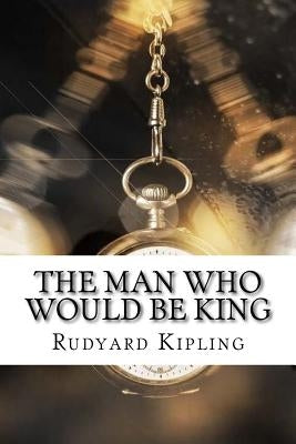 The Man Who Would Be King by Kipling, Rudyard