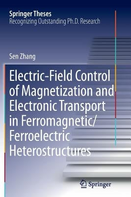 Electric-Field Control of Magnetization and Electronic Transport in Ferromagnetic/Ferroelectric Heterostructures by Zhang, Sen