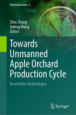 Towards Unmanned Apple Orchard Production Cycle: Recent New Technologies by Zhang, Zhao