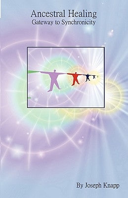 Ancestral Healing: Gateway to Synchronicity by Knapp, Joseph