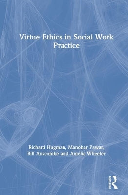 Virtue Ethics in Social Work Practice by Hugman, Richard
