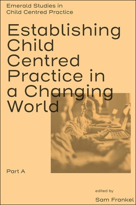 Establishing Child Centred Practice in a Changing World, Part a by Frankel, Sam