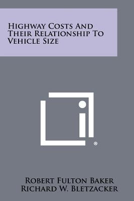 Highway Costs and Their Relationship to Vehicle Size by Baker, Robert Fulton
