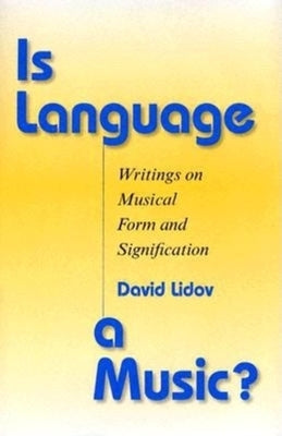 Is Language a Music?: Writings on Musical Form and Signification by Lidov, David