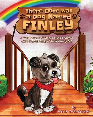 There Once Was a Dog Named Finley: A "See You Later" Story to Help Children Cope with the Loss of Their Family Pet by Thomas, Lisa R.