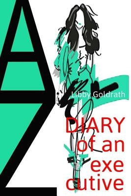 Diary Of An Executive: Life Is So Hard At The Top by Goldrath, Libby