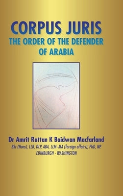 Corpus Juris: The Order of the Defender of Arabia by Macfarland, Amrit Rattan K. Baidwan
