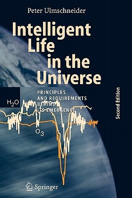Intelligent Life in the Universe: Principles and Requirements Behind Its Emergence by Ulmschneider, Peter