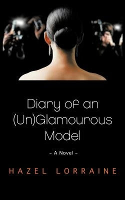 Diary of an (Un)Glamourous Model: - A Novel - by Lorraine, Hazel