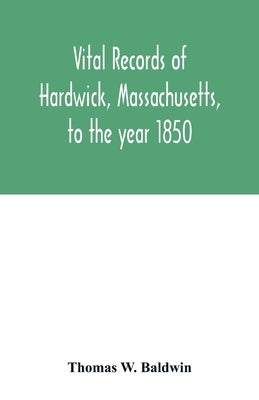Vital records of Hardwick, Massachusetts, to the year 1850 by W. Baldwin, Thomas