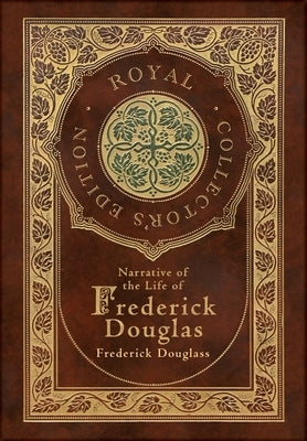 Narrative of the Life of Frederick Douglass (Royal Collector's Edition) (Annotated) (Case Laminate Hardcover with Jacket) by Douglass, Frederick