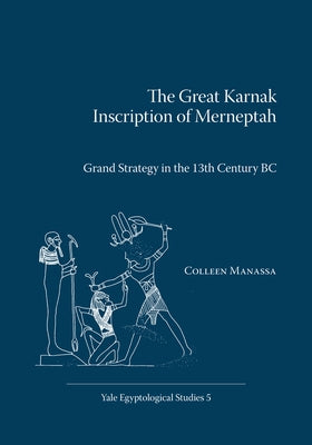 The Great Karnak Inscription of Merneptah: Grand Strategy in the 13th Century BC by Manassa, Colleen