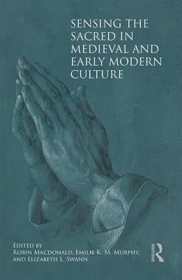 Sensing the Sacred in Medieval and Early Modern Culture by MacDonald, Robin