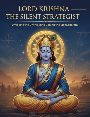 Lord Krishna - The Silent Strategist: Unveiling the Divine Mind Behind the Mahabharata by Uprety, Mohan Chandra