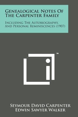 Genealogical Notes of the Carpenter Family: Including the Autobiography, and Personal Reminiscences (1907) by Carpenter, Seymour David