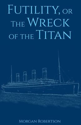 Futility, or The Wreck of the Titan by Robertson, Morgan