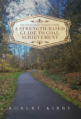 The Permanent Vitality Path: A Strength-Based Guide to Goal Achievement by Kirby, Robert