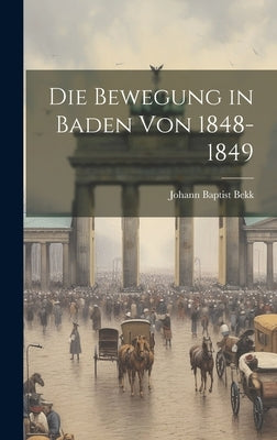 Die Bewegung in Baden von 1848-1849 by Bekk, Johann Baptist