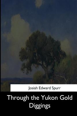 Through the Yukon Gold Diggings by Spurr, Josiah Edward
