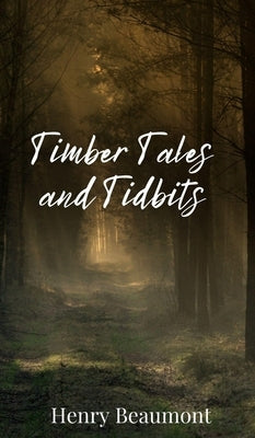 Timber Tales and Tidbits by Beaumont, Henry