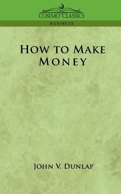 How to Make Money by Dunlap, John V.