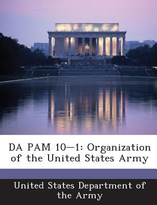 Da Pam 10-1: Organization of the United States Army by United States Department of the Army