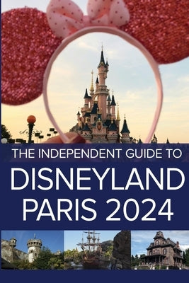 The Independent Guide to Disneyland Paris 2024 by Costa, G.