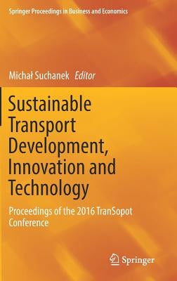 Sustainable Transport Development, Innovation and Technology: Proceedings of the 2016 Transopot Conference by Suchanek, Michal
