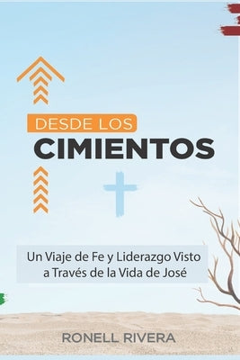 Desde los Cimientos: Un Viaje de Fe y Liderazgo Visto a Través de la Vida de José by Rivera, Ronell