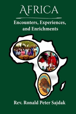 Africa: Encounters, Experiences, and Enrichments: Encounters, Experiences, and Enrichments by Sajdak, Ronald Peter