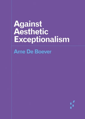 Against Aesthetic Exceptionalism by de Boever, Arne